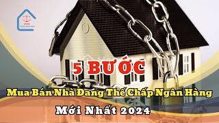 5 bước mua bán nhà đang thế chấp ngân hàng năm 2024 | Luật Nhà Đất