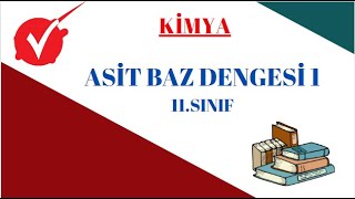 KİMYA /  ASİT BAZ DENGESİ - 1  / 11.SINIF