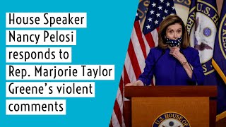 House Speaker Nancy Pelosi responds to Rep. Marjorie Taylor Greene’s violent comments