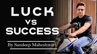 What is the Connection Between Luck & Success? Is Success Luck or Hard Work?  By Sandeep Maheshwari