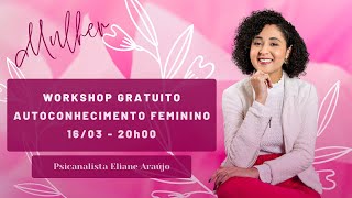 Workshop Autoconhecimento Feminino | Psicanalista Eliane Araujo