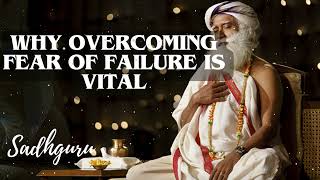 Yoga Practices Sadhguru- WHY Overcoming Fear of Failure Is Vital