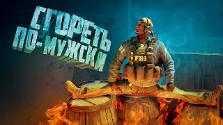 СГОРЕТЬ ПО-МУЖСКИ (CS: GO)