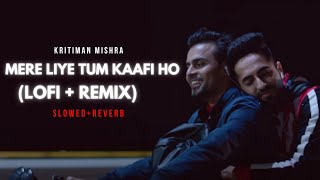 Mere Liye Tum Kaafi Ho | Lofi | Slow & Reverb | Lyrics Lofi | Remake | Remix | Kritiman Mishra