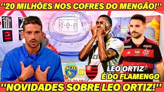 ''O FLAMENGO VAI FICAR IMBATÍVEL! 20 MILHÕES NOS COFRES DO FLAMENGO E NOVIDADES SOBRE LEO ORTIZ!''