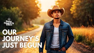 Our Journey's Just Begun | Pure Country Vibes | Country songs of all time