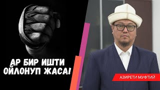 МУФТИЙ: АР БИР ИШТИ ОЙЛОНУП ЖАСА!