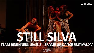 STILL SILVA (WIDE VIEW) - TEAM BEGINNERS LEVEL 2 | FRAME UP DANCE FESTIVAL XV