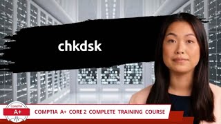 CompTIA A+ Core 2 (220-1102) | chkdsk | Exam Objective 1.2 | Course Training Video