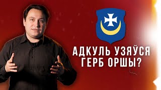 Герб Оршы: чаму іх было тры? Ці ён унікальні? Колькі яму гадоў?