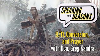 Speaking with Deacons, Ep. 15: 9/11, Conversion, and Prayer with Dcn. Greg Kandra