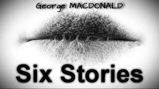 Six Stories  by George MACDONALD (1824 - 1905)  by  Fantastic Fiction Audiobooks