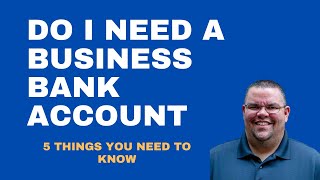 Do I Need a Business Bank Account: 5 Things You Need to Know