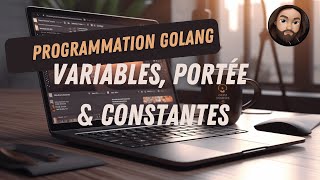 GoLang pour Débutants : Variables, Portée & Constantes #1