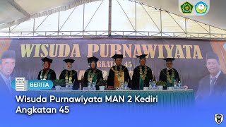 Sambut PPDB 2023/2024, MAN 2 Kediri Rayakan Wisuda Purnawiyata Angkatan 45