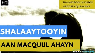 SHALAAYTOOYIN AAN MACQUUL AHAYN |Oo kusoo arooray QURA'ANKA KARIMKA|#wiilka_wanaaga