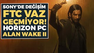 Sony'de Değişim, FTC Pes Etmiyor! Horizon, Alan Wake 2, Division 3