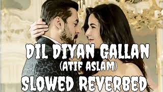 Dil Diyan Gallan (Slowed + Reverbed) | Tiger Zinda Hai | Salman Khan, Katrina Kaif | Atif Aslam |