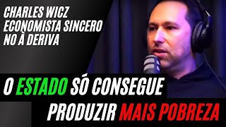 COMO O ESTADO DESTRÓI A ECONOMIA – Charles Wicz, o Economista Sincero no À Deriva