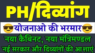 PH/दिव्यांग योजनाओं की भरमार| दिव्यांगों की उम्मीदें और नया विभाग/नया कैबिनट/नया मंत्रिमंडल/नई सरकार