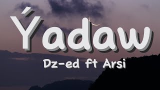 Dz-ed ft Arsi - Ýadaw(aýdym sözleri)(текст песни)