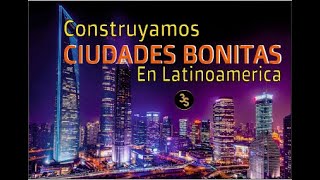 CONSTRUYAMOS LA CASA Y LA CIUDAD BONITA... EN LATINOAMERICA