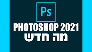 PHOTOSHOP 2021 - מה חדש