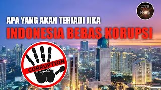 APA YANG AKAN TERJADI JIKA INDONESIA BEBAS KORUPSI