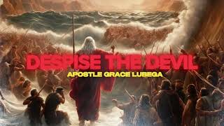 Despise the Devil and His Works | Apostle Grace Lubega