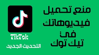 منع تحميل و تنزيل فيديوهاتي في تيك توك/التحديث الجديد/الطريقة الصحيحة