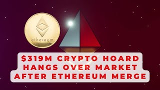 $319M Crypto Hoard Hangs Over Market After Ethereum Merge