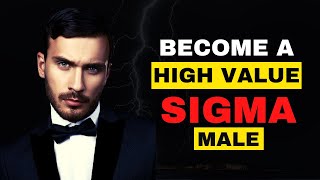 How To Be A HIGH VALUE Sigma Male