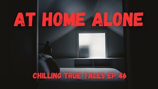 Chilling True Tales - Ep 46 - Alone at Home