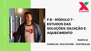 F.B - MÓDULO 7 - ESTUDO DAS SOLUÇÕES: DILUIÇÃO E AQUECIMENTO - PARTE III - PRÉ - VESTIBULAR