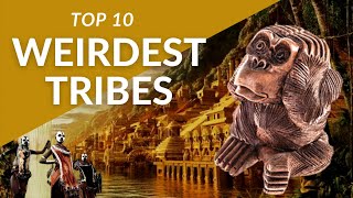 TOP 10 WEIRDEST TRIBES IN THE WORLD