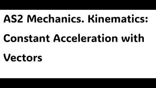 AS2 Mechanics. Kinematics: Constant acceleration with Vectors