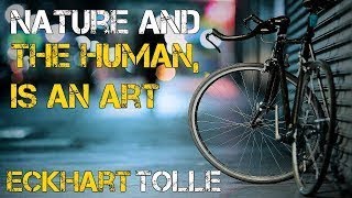 Eckhart Tolle 2017 Nature And The Human Is An Art - The Best Documentary Ever