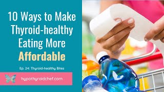 10 Ways to Make Thyroid Healthy Eating More Affordable｜Thyroid Healthy Bites, Ep. 24