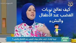 كيف نعالج نوبات الغضب عند الأطفال والنشء | الجزء الأول