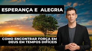 A Importância da Esperança e da Alegria: Como Encontrar Força em Deus em Tempos Difíceis