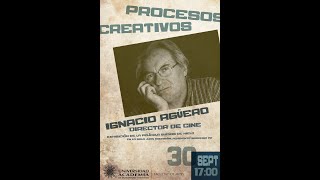 Ciclo procesos Creativos:  Ignacio Agüero - Charla completa