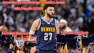 Jamal Murray From Rejection to Posterized Dunk on Lebron James, NBA Playoffs 2024