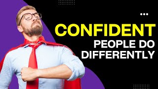 The Top 12 Things Truly Confident People Do Differently