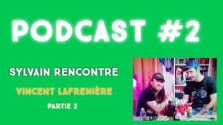 Podcast #2 Sylvain Rencontre - Vincent Lafrenière - partie 2.