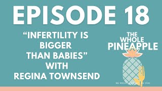 EPISODE 18: “INFERTILITY IS BIGGER THAN BABIES” WITH REGINA TOWNSEND