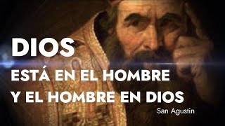 DIOS ESTÁ EN EL HOMBRE y el hombre en Dios - LA GRANDEZA y MAJESTAD DE DIOS - San Agustin