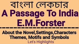 A Passage To India by E.M.Forster
Part-1 Settings, Characters, Themes, Motifs,Symbols |বাংলা লেকচার|