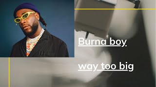 Burna Boy - way too big