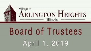 April 1, 2019 -  Board of Trustee Meeting - Village of Arlington Heights, IL