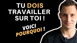 POURQUOI TRAVAILLER SUR SOI EST UNE NÉCESSITÉ ?!